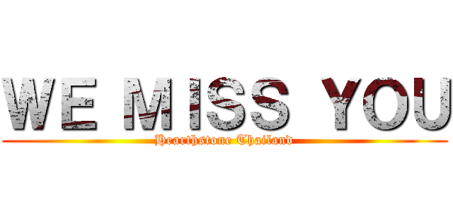 ＷＥ ＭＩＳＳ ＹＯＵ (Hearthstone Thailand)