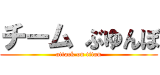 チーム ぶゆんぼ (attack on titan)