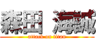 森田 海誠 (attack on titan)