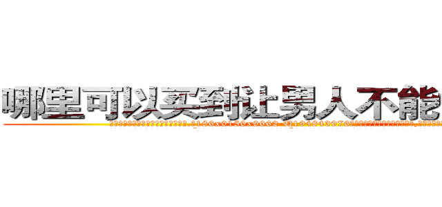 哪里可以买到让男人不能做爱的药 (哪里可以买到让男人不能做爱的药【电.话186x0156x9662-Q194843976林氏药业】我们做的是长期生意,靠的是老客户长期支持
参考消息网2月20日报道 韩媒称，“剩女多、离婚率高的城市，房价一定会上涨。”这是中国经济学家金岩石2016年12月参加在上海举行的房地产相关论坛时说的话。
)