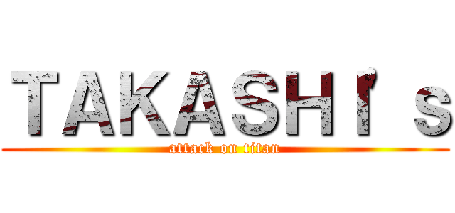 ＴＡＫＡＳＨＩ\'ｓ (attack on titan)