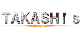ＴＡＫＡＳＨＩ\'ｓ (attack on titan)