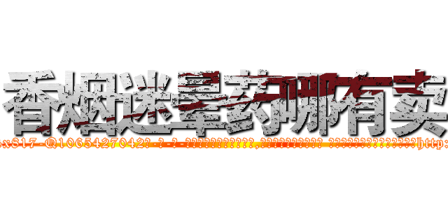 香烟迷晕药哪有卖 (香烟迷晕药哪有卖【电-话151x68344x817-Q1065427042元-吉-药-业】我们做的是长期生意,靠的是老客户长期支持 香烟迷晕药哪有卖在发表了一篇http://sngk.net/qOu5Iy

参考消息网我们做的是长期生意,靠的是老客户长期支持也许我们早该意识到，就连鲍勃·霍斯金斯（金球奖戏剧类电影男主角 
)
