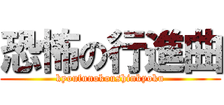 恐怖の行進曲 (kyoufunokoushinkyoku)