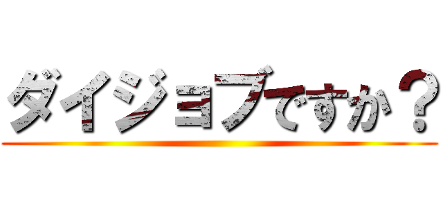 ダイジョブですか？ ()
