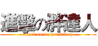 進擊の胖達人 (attack on top pot bakery)