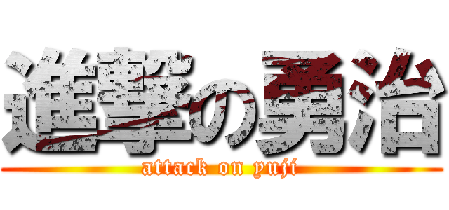 進撃の勇治 (attack on yuji)