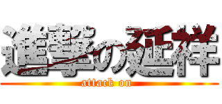 進撃の延祥 (attack on )