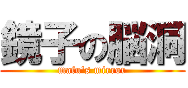 鏡子の脳洞 (mafu\'s mirror)
