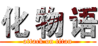 化 物 语 (attack on titan)