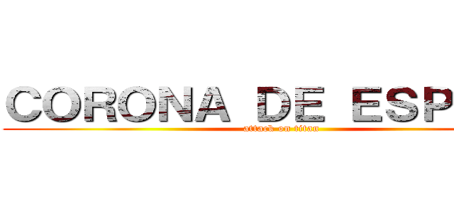 ＣＯＲＯＮＡ ＤＥ ＥＳＰＮＡＳ (attack on titan)