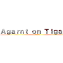 Ａｇａｒｎｔ ｏｎ Ｔｉｇａｒｎｔ (グラントへの攻撃)