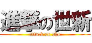 進撃の世新 (attack on shu)