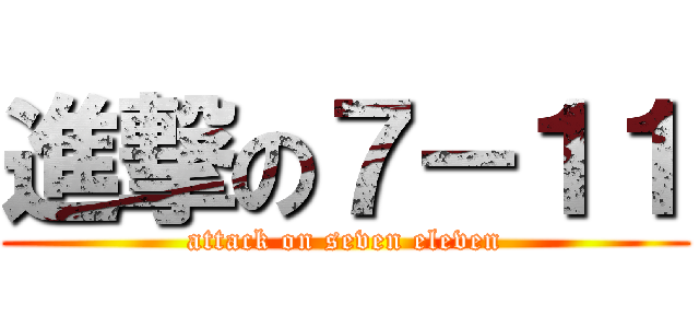 進撃の７－１１ (attack on seven eleven)