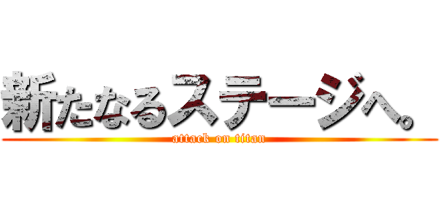 新たなるステージへ。 (attack on titan)