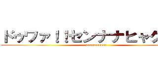 ドゥワァ！！センナナヒャクゥ！！ (aaaaaaaaaa)