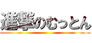 進撃のむっとん ()