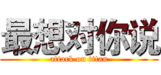 最想对你说 (attack on titan)