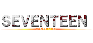 ＳＥＶＥＮＴＥＥＮ  (attack on titan)