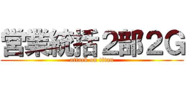 営業統括２部２Ｇ (attack on titan)
