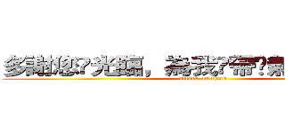 多謝您嘅光臨，為我哋帶嚟無窮嘅動力！ (attack on titan)