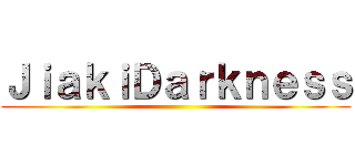 ＪｉａｋｉＤａｒｋｎｅｓｓ ()