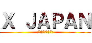 Ｘ ＪＡＰＡＮ (～破滅に向かって～)