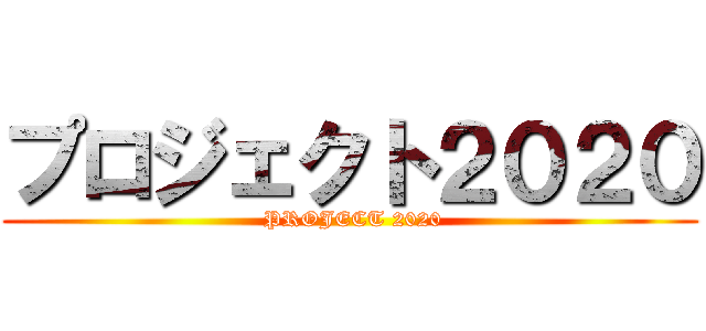 プロジェクト２０２０ ( PROJECT 2020)