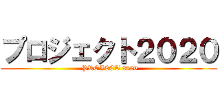 プロジェクト２０２０ ( PROJECT 2020)