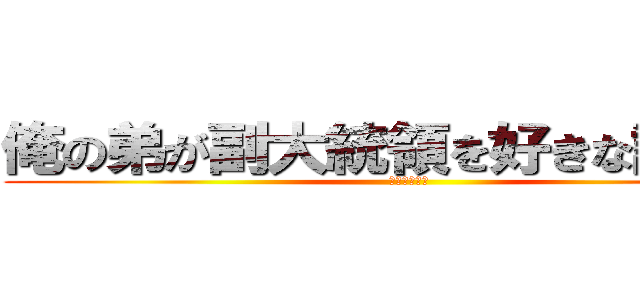 俺の弟が副大統領を好きな訳がない (その服ダサい)