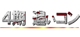 ４期 追いコン ()