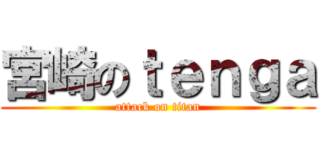 宮崎のｔｅｎｇａ (attack on titan)