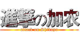 進撃の加农 (attack on Shibuya)