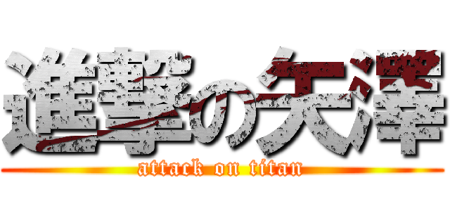 進撃の矢澤 (attack on titan)