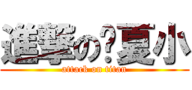 進撃の伪夏小 (attack on titan)