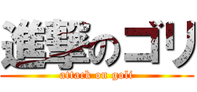 進撃のゴリ (attack on goli)