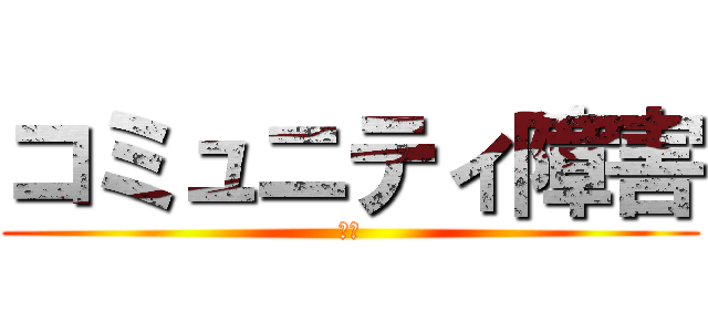 コミュニティ障害 (俺だ)