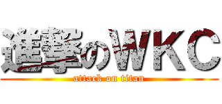 進撃のＷＫＣ (attack on titan)