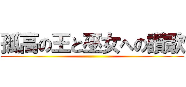 孤高の王と巫女への讃歌 ()