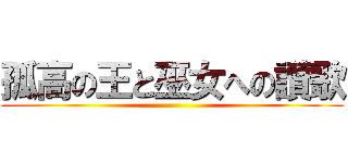 孤高の王と巫女への讃歌 ()