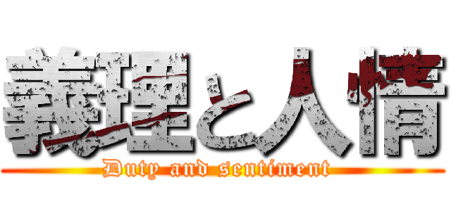 義理と人情 (Duty and sentiment )