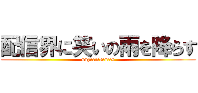 配信界に笑いの雨を降らす (unprecedented)