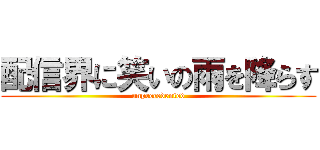 配信界に笑いの雨を降らす (unprecedented)