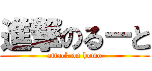 進撃のるーと (attack on homo)