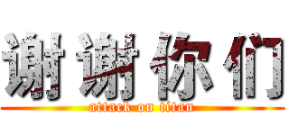 谢 谢 你 们 (attack on titan)