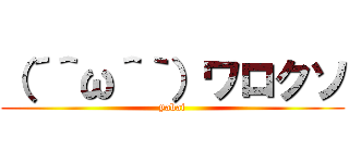 （´＾ω＾｀）ワロクソ (yabai)