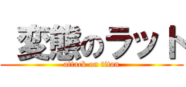  変態のラット (attack on titan)