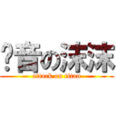 诗音の沫沫 (attack on titan)