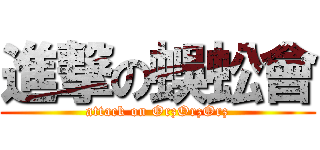 進撃の蜈蚣會 (attack on OrzOrzOrz)