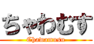 ちゃわむす (Chawamusu)